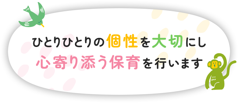 ひとりひとりの個性を大切にし心寄り添う保育を行います