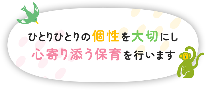 ひとりひとりの個性を大切にし心寄り添う保育を行います